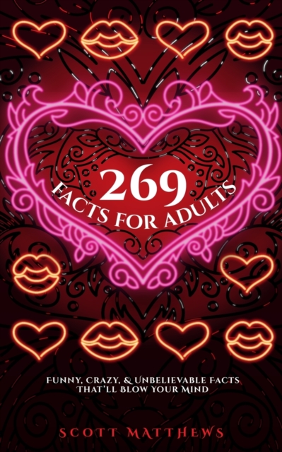 269 Facts For Adults - Funny, Crazy, And Unbelievable Facts That'll Blow Your Mind, Paperback / softback Book