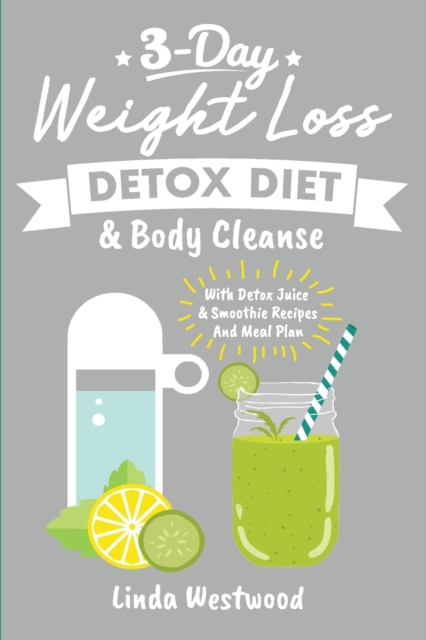 Detox (3rd Edition) : 3-Day Weight Loss Detox Diet & Body Cleanse (With Detox Juice & Smoothie Recipes And Meal Plan), Paperback / softback Book