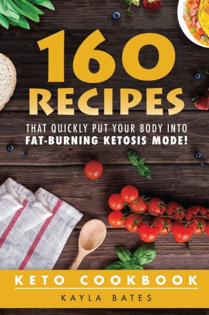 Keto Cookbook : 160 Recipes That QUICKLY Put Your Body into Fat-Burning Ketosis Mode!, Paperback / softback Book