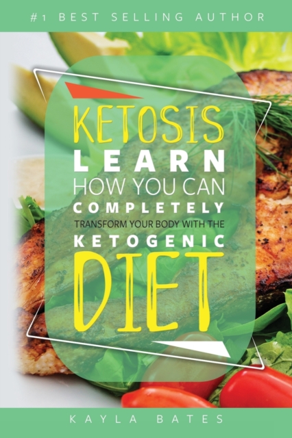 Ketosis : Learn How You Can COMPLETELY Transform Your Body With The Ketogenic Diet!, Paperback / softback Book