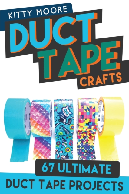 Duct Tape Crafts (3rd Edition) : 67 Ultimate Duct Tape Crafts - For Purses, Wallets & Much More!, Paperback / softback Book