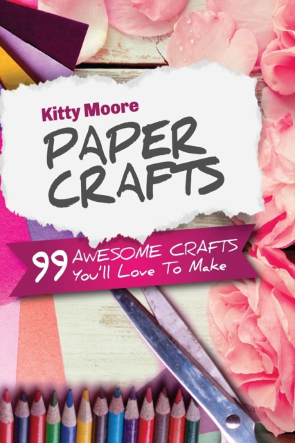 Paper Crafts (5th Edition) : 99 Awesome Crafts You'll Love To Make!, Paperback / softback Book