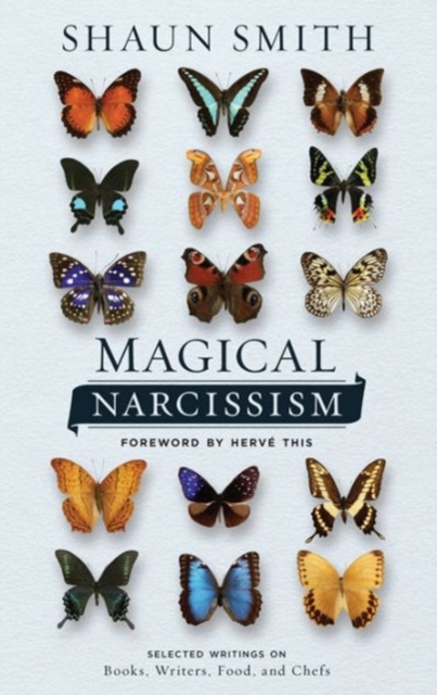 Magical Narcissism : Selected Writings on Books, Writers, Food and Chefs, Paperback / softback Book