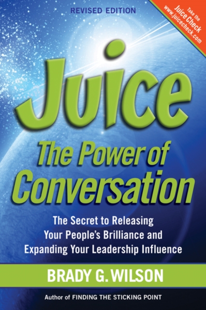 Juice : The Power of Conversation -- The Secret to Releasing Your People's Brilliance and Expanding Your Leadership Influence, Paperback / softback Book