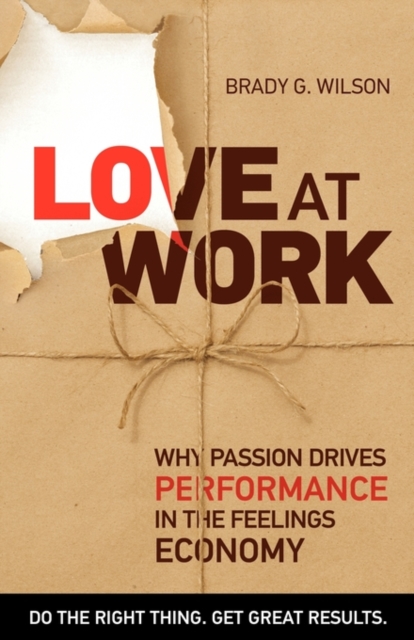 Love at Work : Why Passion Drives Performance in the Feelings Economy, Paperback / softback Book