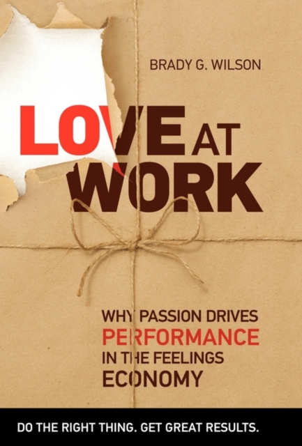 Love at Work : Why Passion Drives Performance in the Feelings Economy, Hardback Book