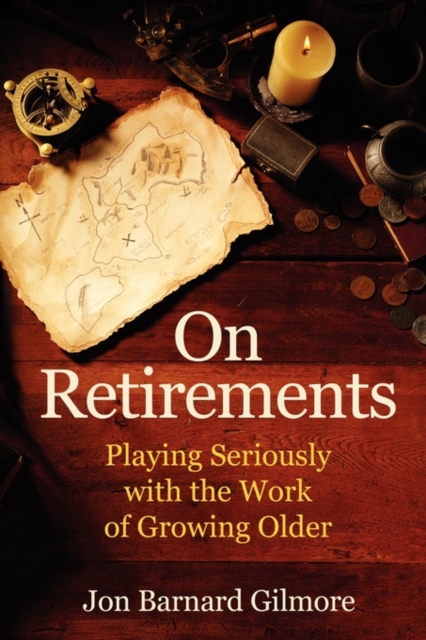 On Retirements : Playing Seriously with the Work of Growing Old, Paperback / softback Book