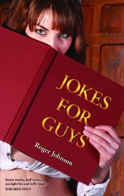 Jokes for Guys : Secret stories, half truths, outright lies and belly laughs FOR MEN ONLY, Paperback / softback Book