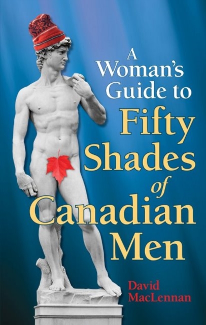 Woman's Guide to 50 Shades of Canadian Men, The : An Identification Guide to Canadian Men, Paperback / softback Book