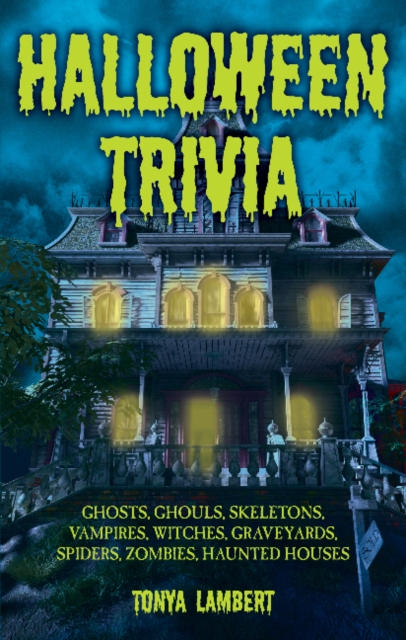 Halloween Trivia : Ghosts, Ghouls, Skeletons, Vampires, Witches, Graveyards, Spiders, Zombies, Haunted Houses, Paperback / softback Book