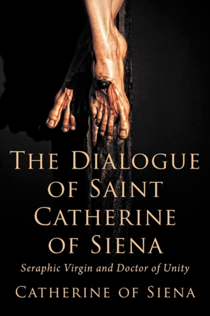 The Dialogue of St. Catherine of Siena, Seraphic Virgin and Doctor of Unity, Paperback / softback Book