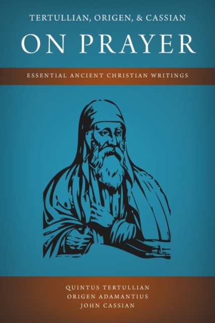 Tertullian, Origen, and Cassian on Prayer : Essential Ancient Christian Writings, Paperback / softback Book