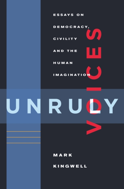 Unruly Voices : Essays on Democracy, Civility and the Human Imagination, Paperback / softback Book