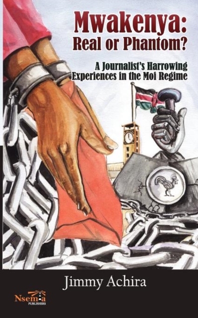 Mwakenya : Real or Phantom; subtitle: A Journalist's Harrowing Experience in the Moi Regime, Paperback / softback Book
