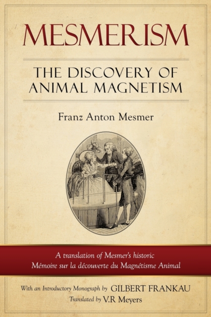 Mesmerism : The Discovery of Animal Magnetism: English Translation of Mesmer's historic M?moire sur la d?couverte du Magn?tisme Animal, Paperback / softback Book