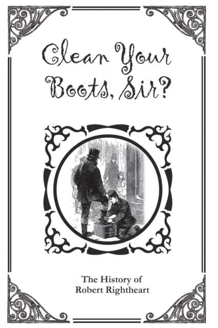 Clean Your Boots, Sir? Or, The History of Robert Rightheart, Paperback / softback Book