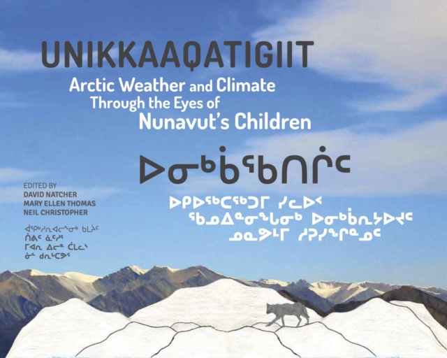 Unikkaaqatigiit : Arctic Weather and Climate Through the Eyes of Nunavut's Children, Paperback / softback Book