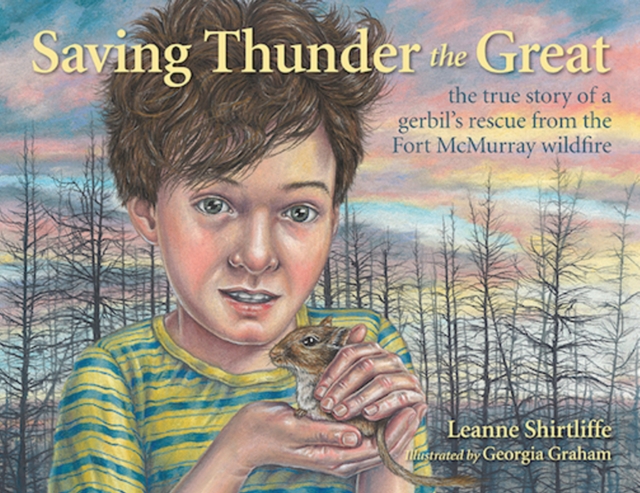 Saving Thunder the Great : The True Story of a Gerbil's Rescue from the Fort McMurray Wildfire, Hardback Book