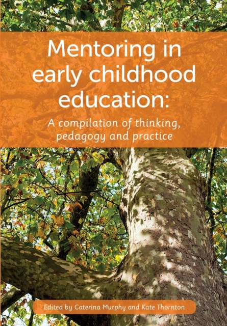 Mentoring in Early Childhood Education : A Compilation of Thinking, Pedagogy and Practice, Paperback / softback Book