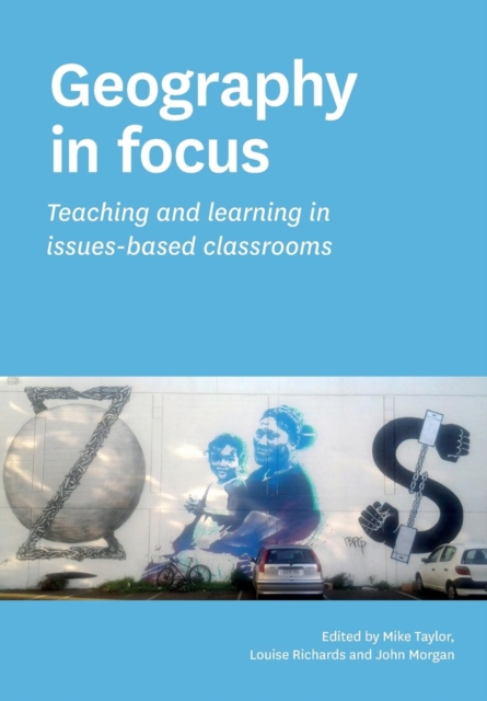 Geography in Focus: Teaching and Learning in Issues-Based Classsrooms, Paperback / softback Book