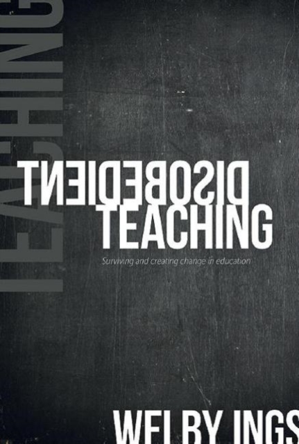 Disobedient Teaching : Surviving & Creating Change in Education, Paperback / softback Book