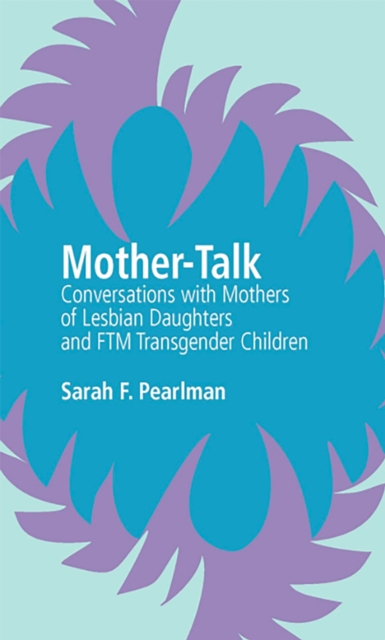 Mother-Talk : Conversations with Mothers of Lesbian Daughters and FTM Transgender Children, Paperback / softback Book