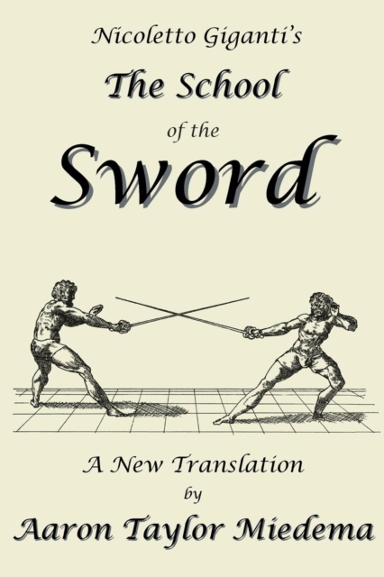 Nicoletto Giganti's the School of the Sword : A New Translation by Aaron Taylor Miedema, Paperback / softback Book