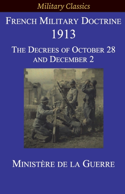 French Military Doctrine 1913 : The Decrees of October 28 and December 2, Paperback / softback Book