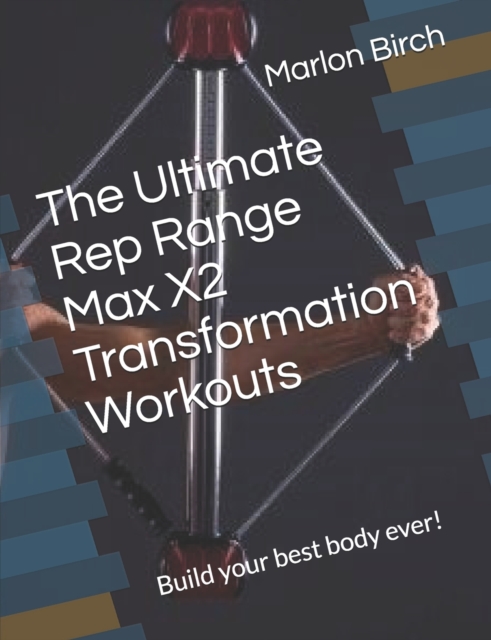 The Ultimate Rep Range Max X2 Transformation Workouts : Build your best body ever!, Paperback / softback Book