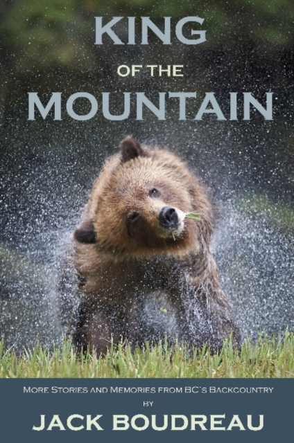 King of the Mountain : Stories and Memories from BC's Backcountry, Paperback / softback Book