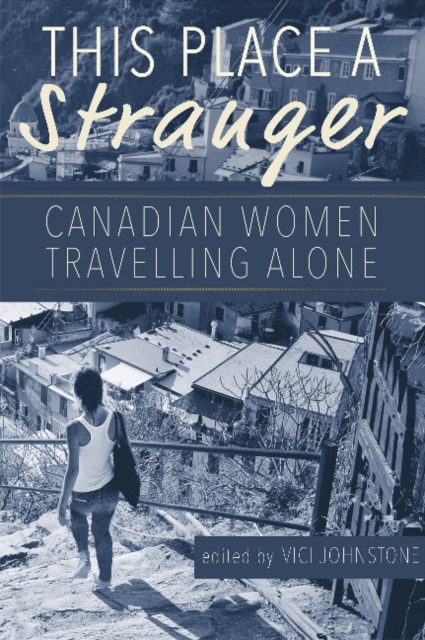This Place A Stranger : Canadian Women Travelling Alone, Paperback / softback Book
