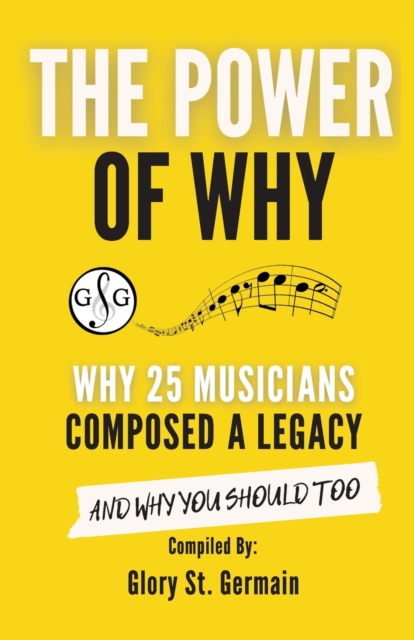 The Power of Why 25 Musicians Composed a Legacy : Why 25 Musicians Composed a Legacy, Paperback / softback Book