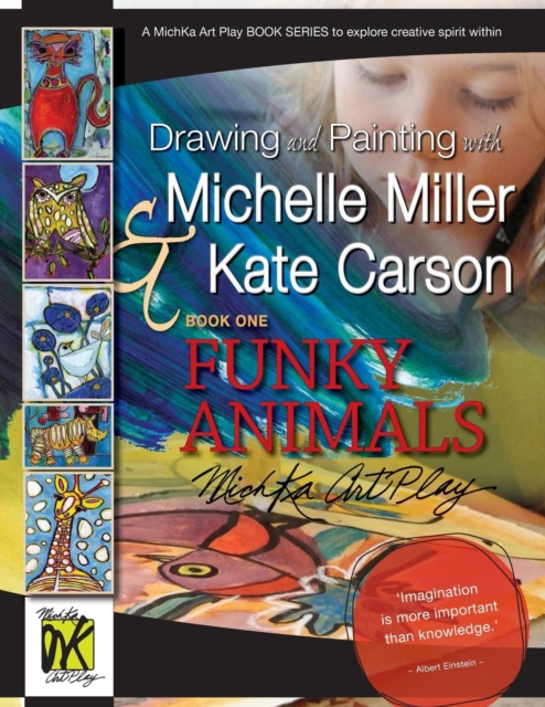Drawing and Painting with Michelle Miller & Kate Carson, Book One, Funky Animals : A Michka Art Play Book Series to Explore Creative Spirit Within, Paperback / softback Book