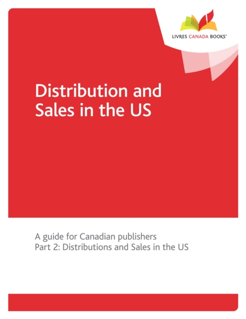 Distribution and Sales in the US : A Guide for Canadian Publishers. Part 2: Distribution and Sales in the US, PDF eBook