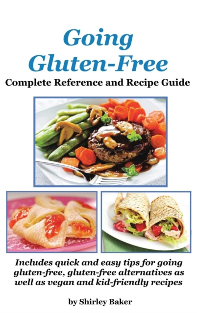 Going Gluten-Free : Complete Reference and Recipe Guide, Hardback Book