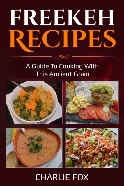 Freekeh Recipes : A guide to cooking with this ancient grain, Paperback / softback Book