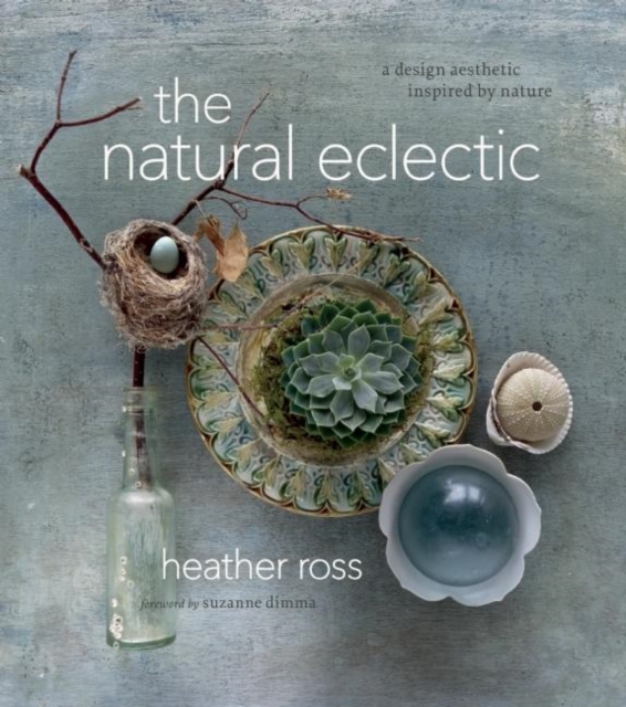 The Natural Eclectic : A Design Aesthetic Inspired by Nature, Hardback Book
