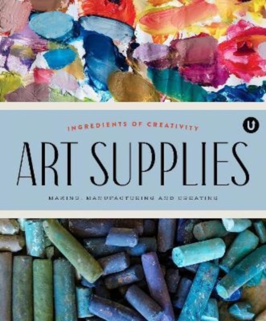 Art Supplies : Making Manufacturing and Creating. Ingredients of Creativity Encyclopedia of Inspiration Volume A, Paperback / softback Book