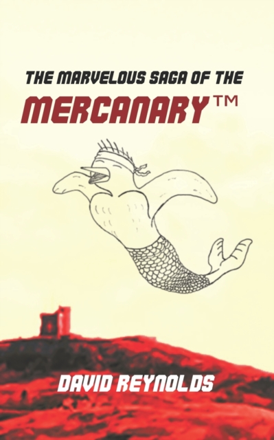 The Marvelous Saga of the MERCANARY(TM) : A Sells-Word's Story, Paperback / softback Book