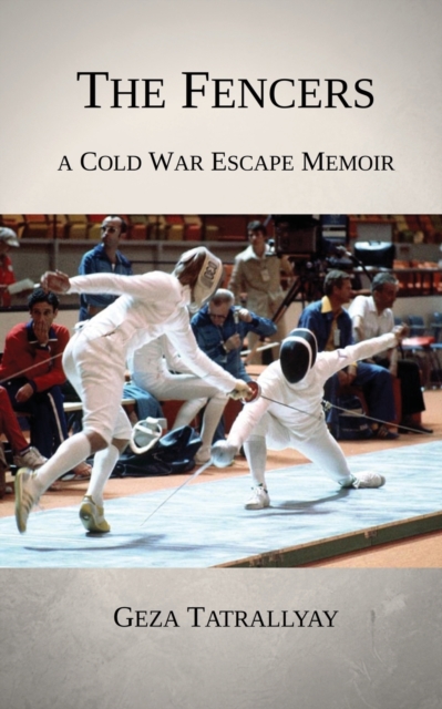 The Fencers : A Cold War Escape Memoir, Paperback / softback Book