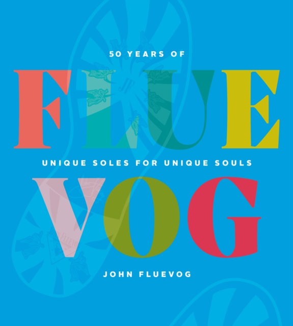 FLUEVOG : 50 Years of Unique Soles for Unique Souls, Hardback Book