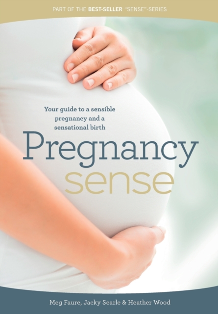 Pregnancy sense : Your guide to a sensible pregnancy and a sensational birth, Paperback / softback Book