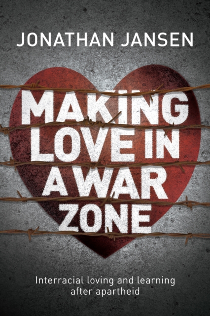 Making Love in a War Zone : Interracial loving and learning after apartheid, EPUB eBook