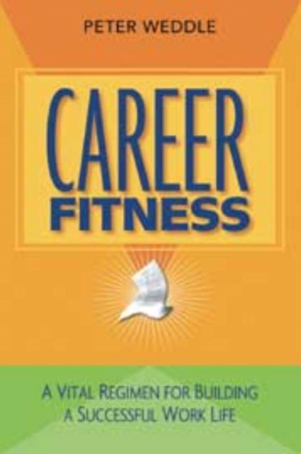 Career Fitness : A Vital Regimen for Building a Successful Work Life, Paperback Book