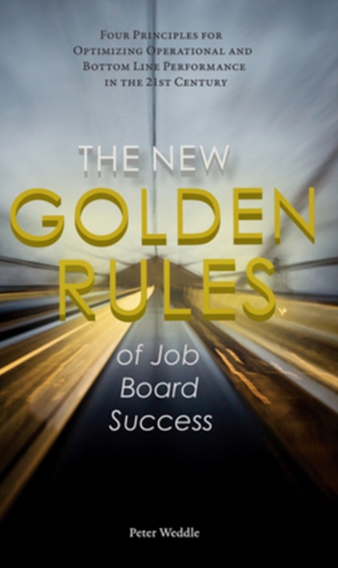 New Golden Rules of Job Board Success : Four Principles for Optimizing Operational & Bottom Line Performance, Paperback Book