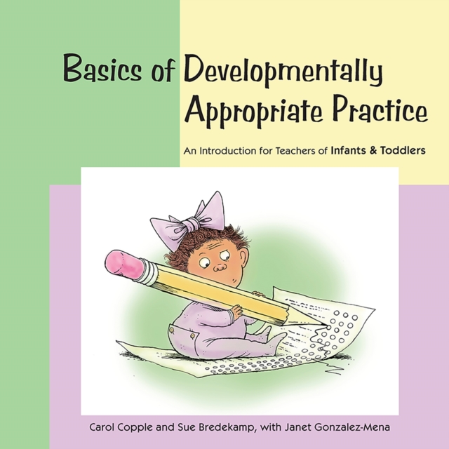 Basics of Developmentally Appropriate Practice : An Introduction for Teachers of Infants and Toddlers, Paperback / softback Book