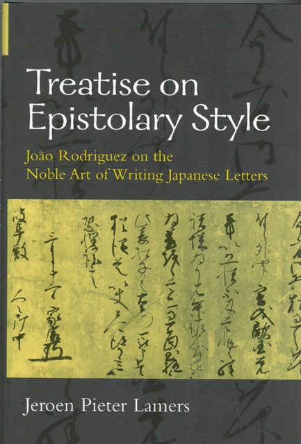 Treatise on Epistolary Style : Joao Rodriguez on the Noble Art of Writing Japanese Letters, Hardback Book