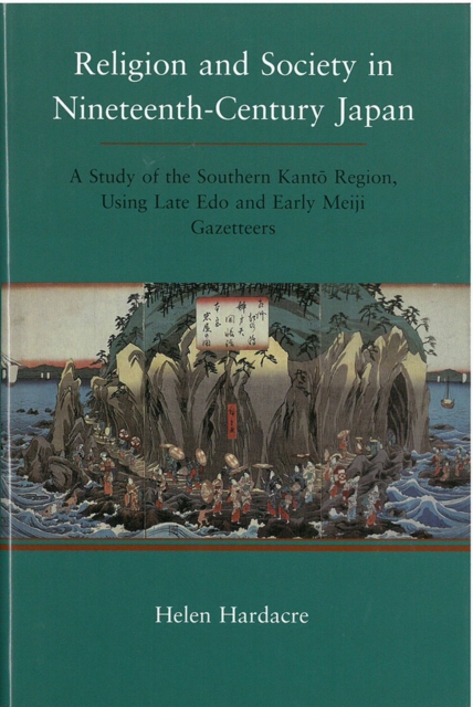 Religion and Society in Nineteenth-Century Japan : A Study of the Southern Kanto Region, Using Late Edo and Early Meiji Gazeteers, Hardback Book