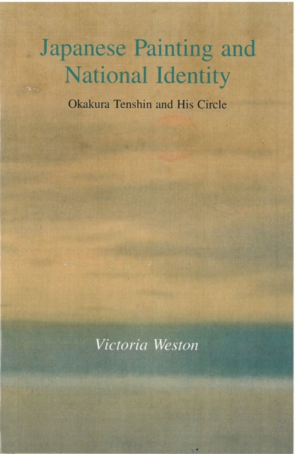 Japanese Painting and National Identity : Okakura Tenshin and His Circle, Hardback Book
