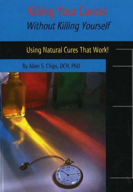 Killing Your Cancer without Killing Yourself : Using Natural Cures That Work!, Paperback / softback Book